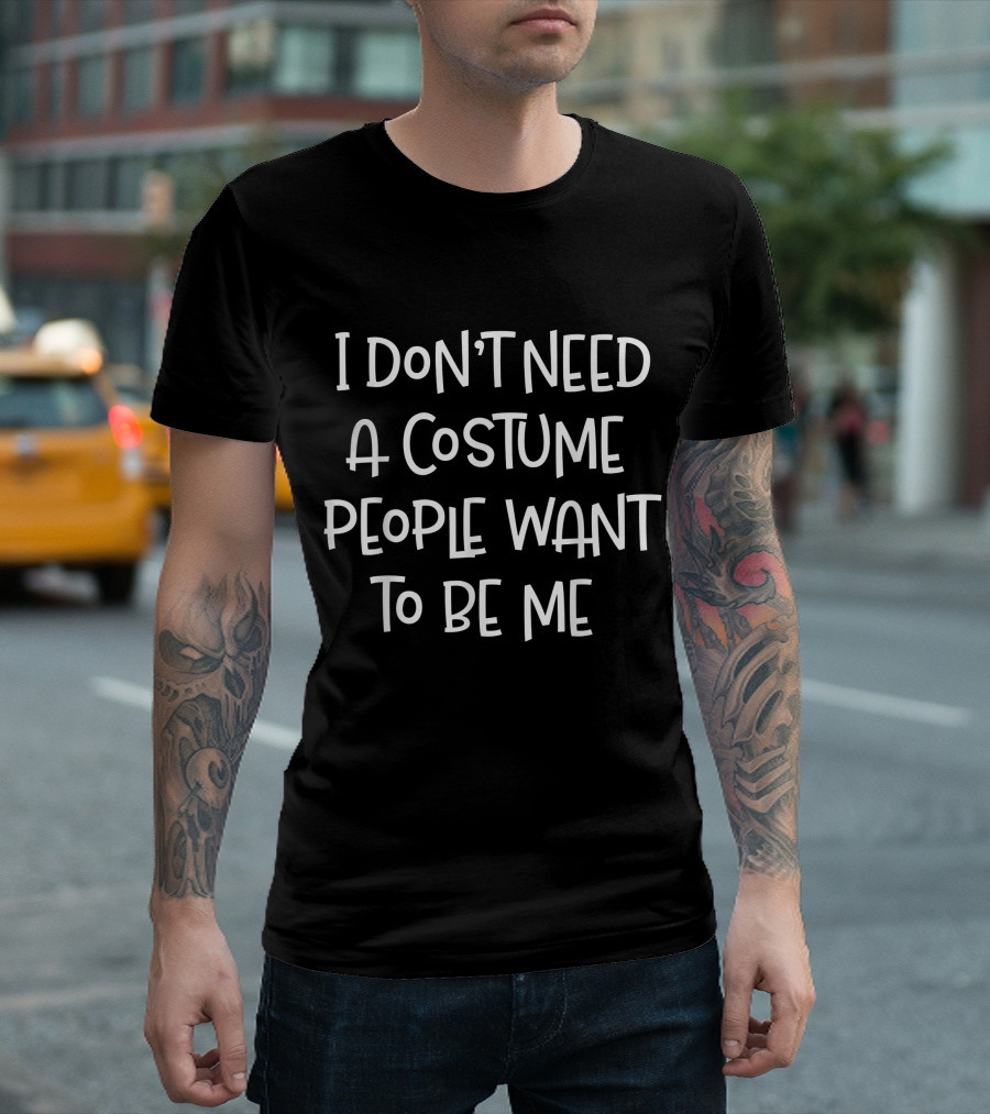 I Don't Need A Costume People Want To Be Me Phrase T-Shirt