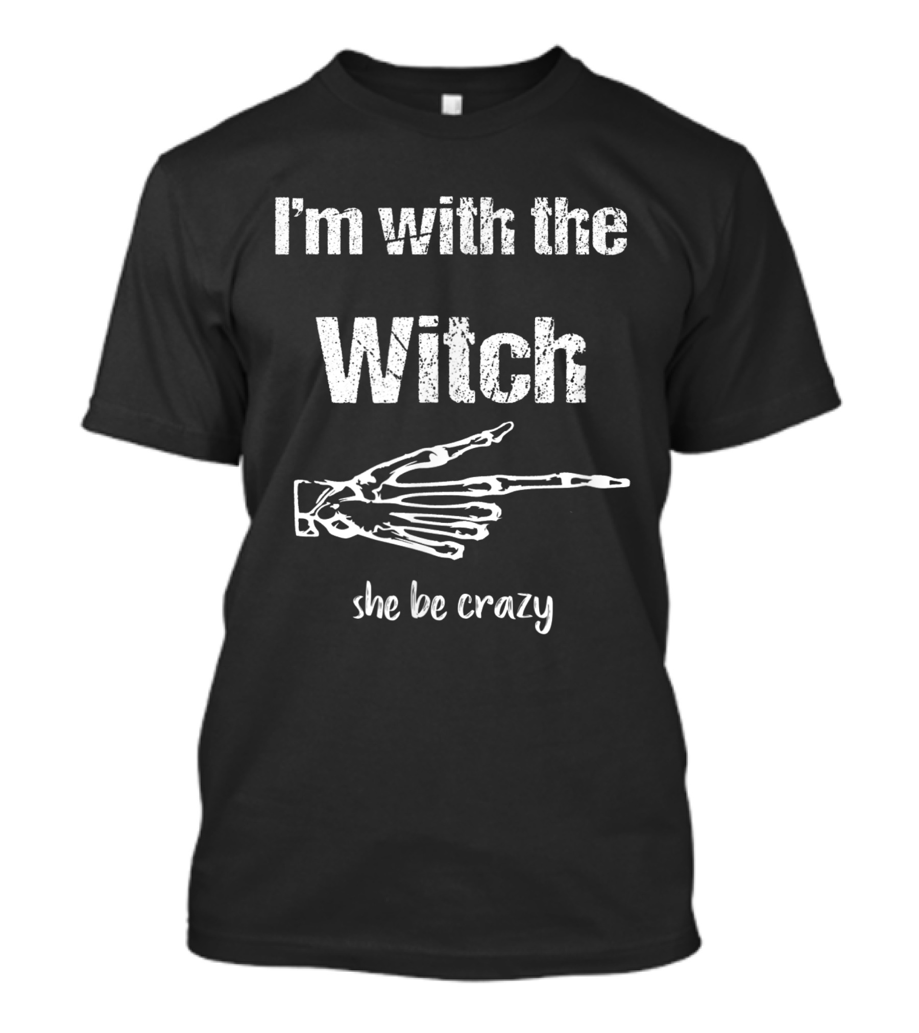I'm With The Witch She Be Crazy Halloween Skeleton Hand T-Shirt