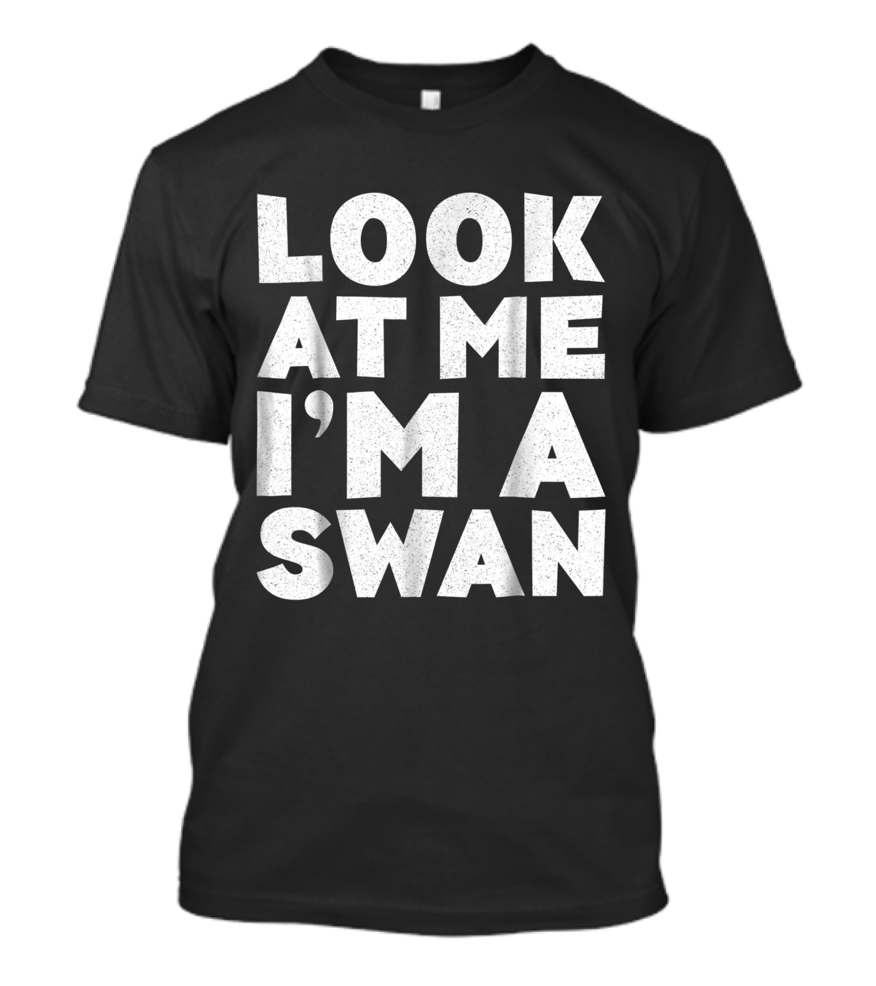 LOOK AT ME I'M A SWAN T-Shirt