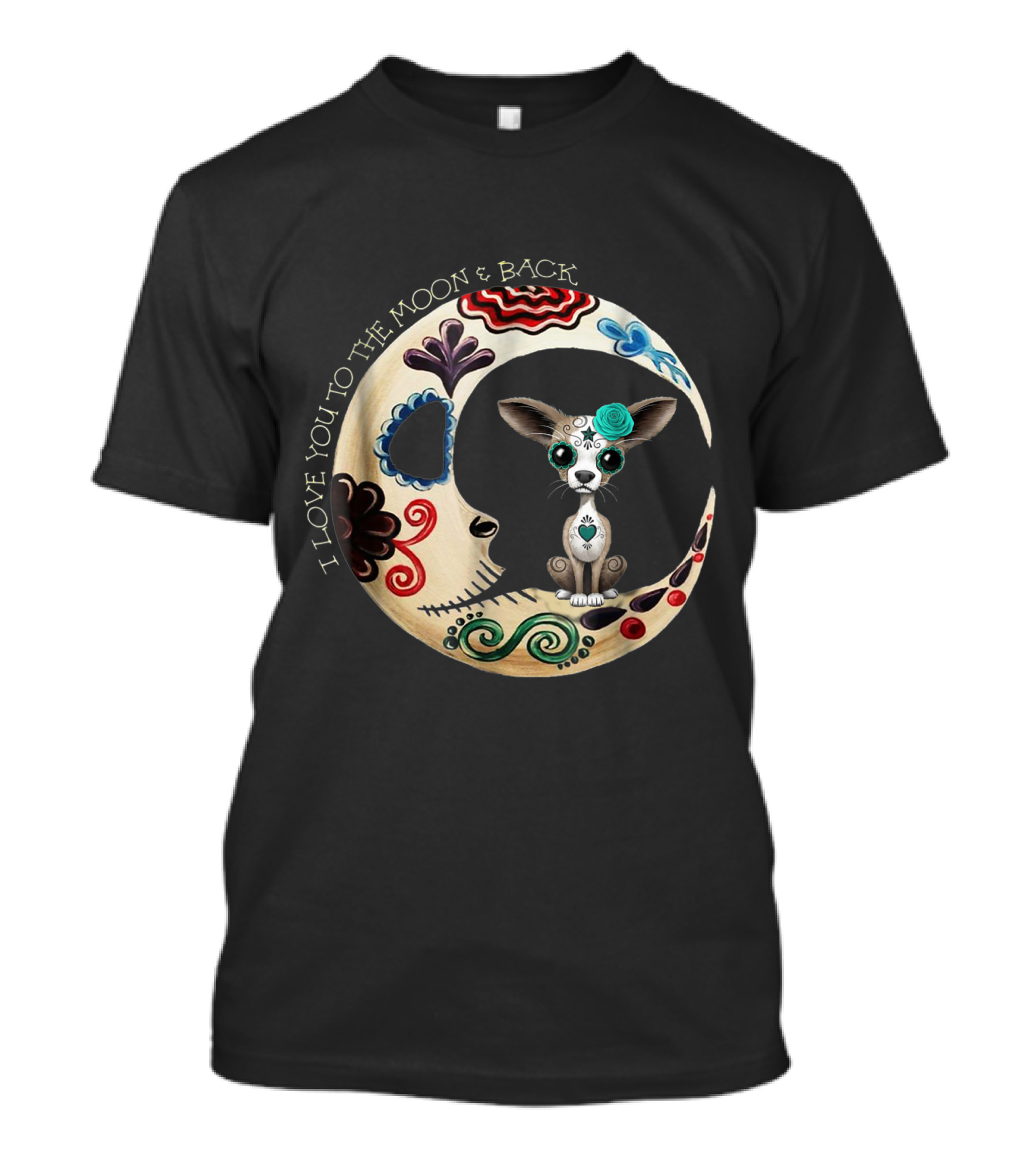 I Love You To The Moon And Back Chihuahua Sugar Skull T-Shirt