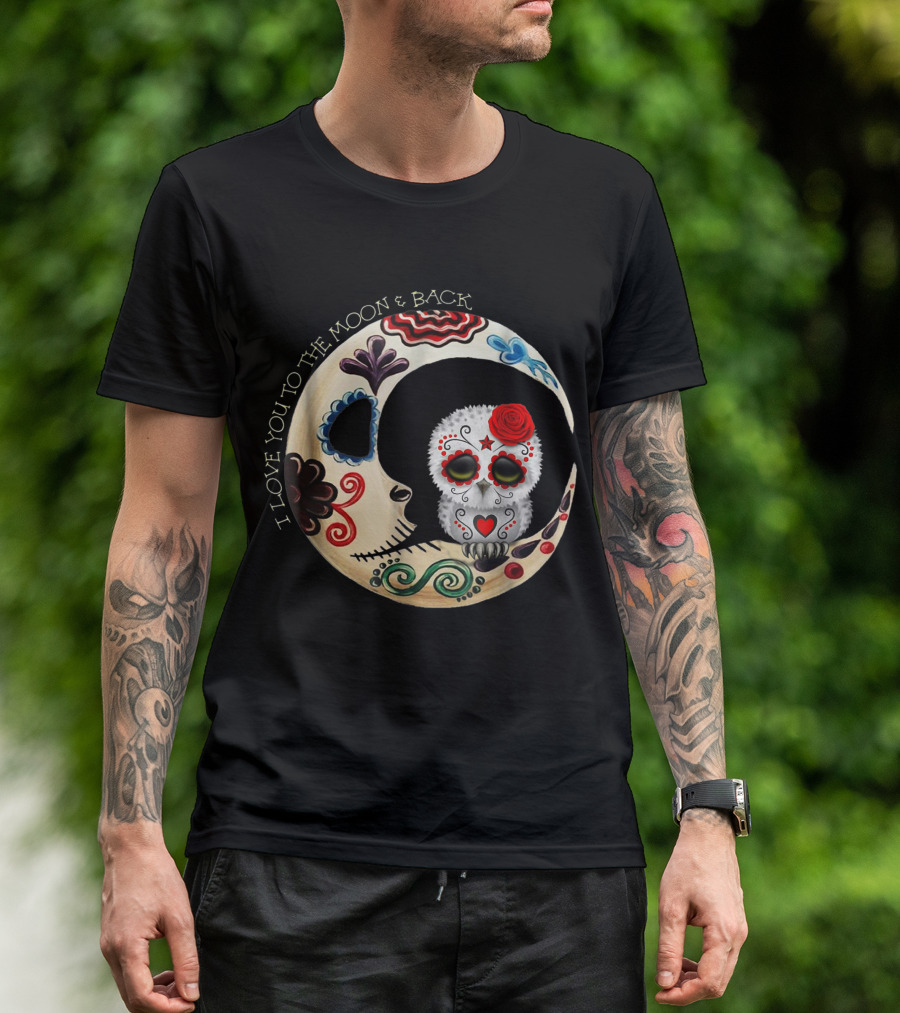 I Love You To The Moon And Back Owl Sugar Skull T-Shirt