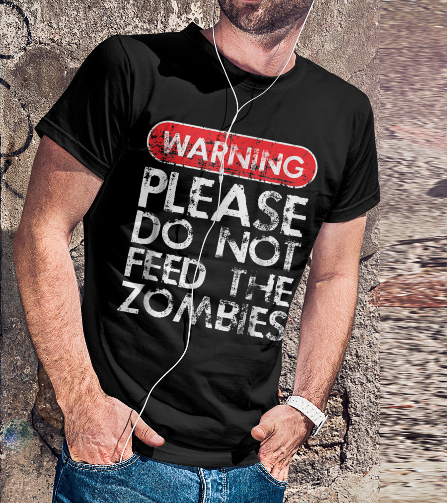 WARNING: Please Do Not Feed The Zombies T-Shirt