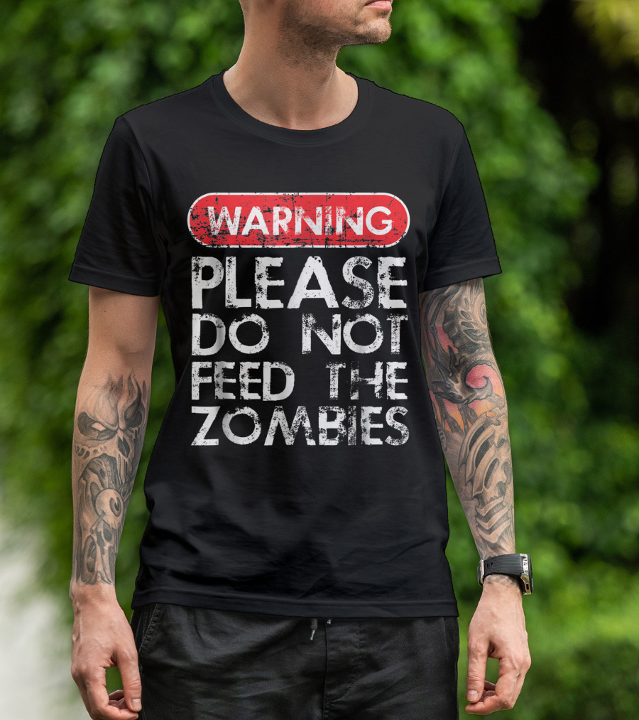 WARNING: Please Do Not Feed The Zombies T-Shirt