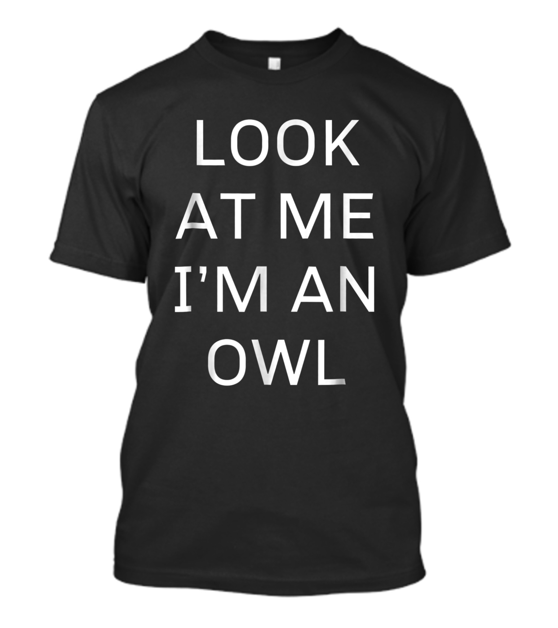 LOOK AT ME I'M AN OWL T-Shirt