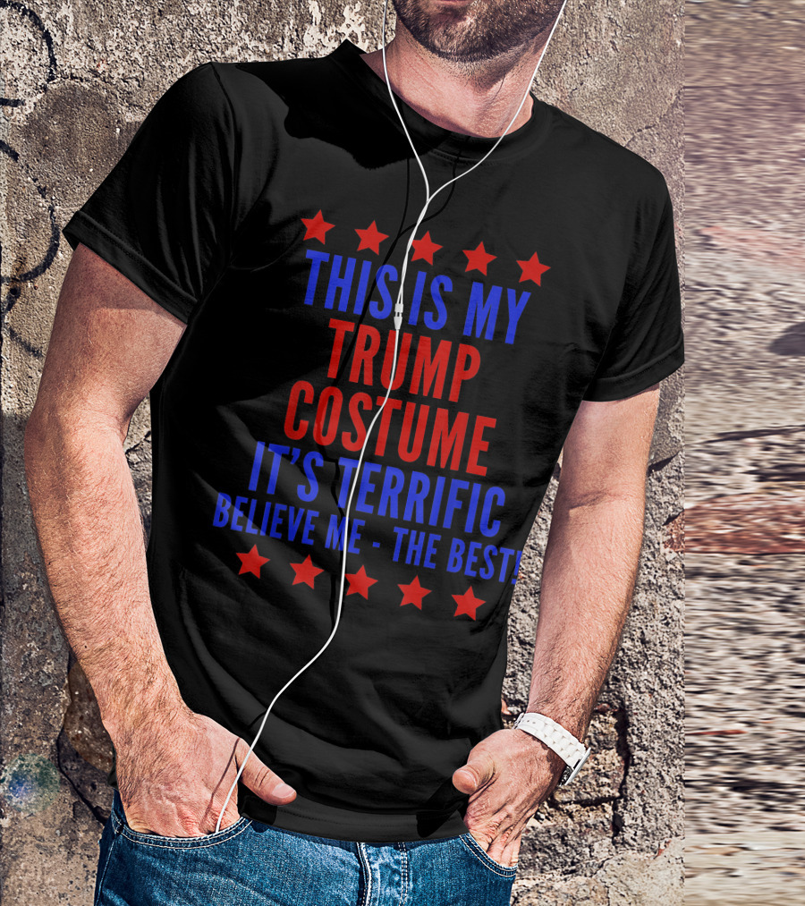 THIS IS MY TRUMP COSTUME IT'S TERRIFIC BELIEVE ME - THE BEST T-Shirt