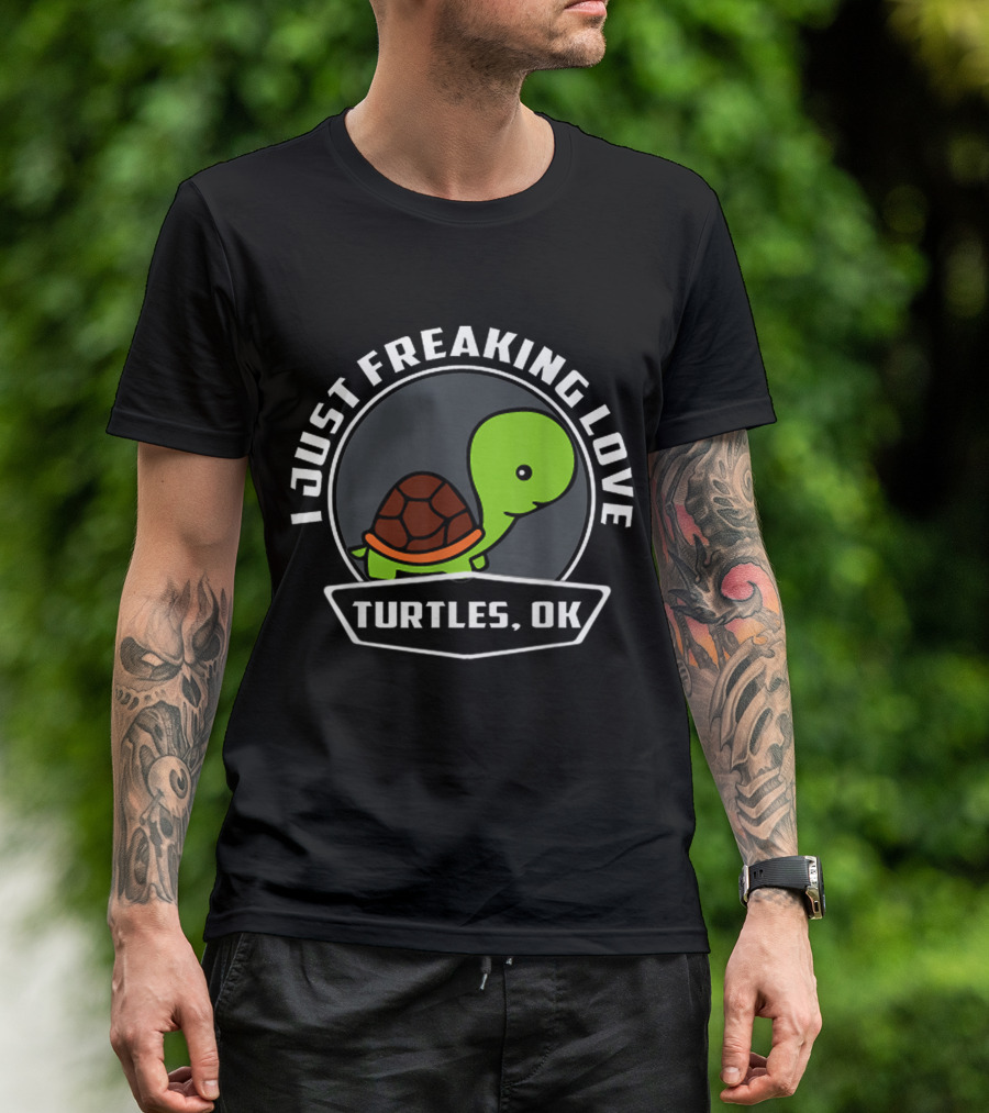 I Just Freaking Love Turtles, OK T-Shirt