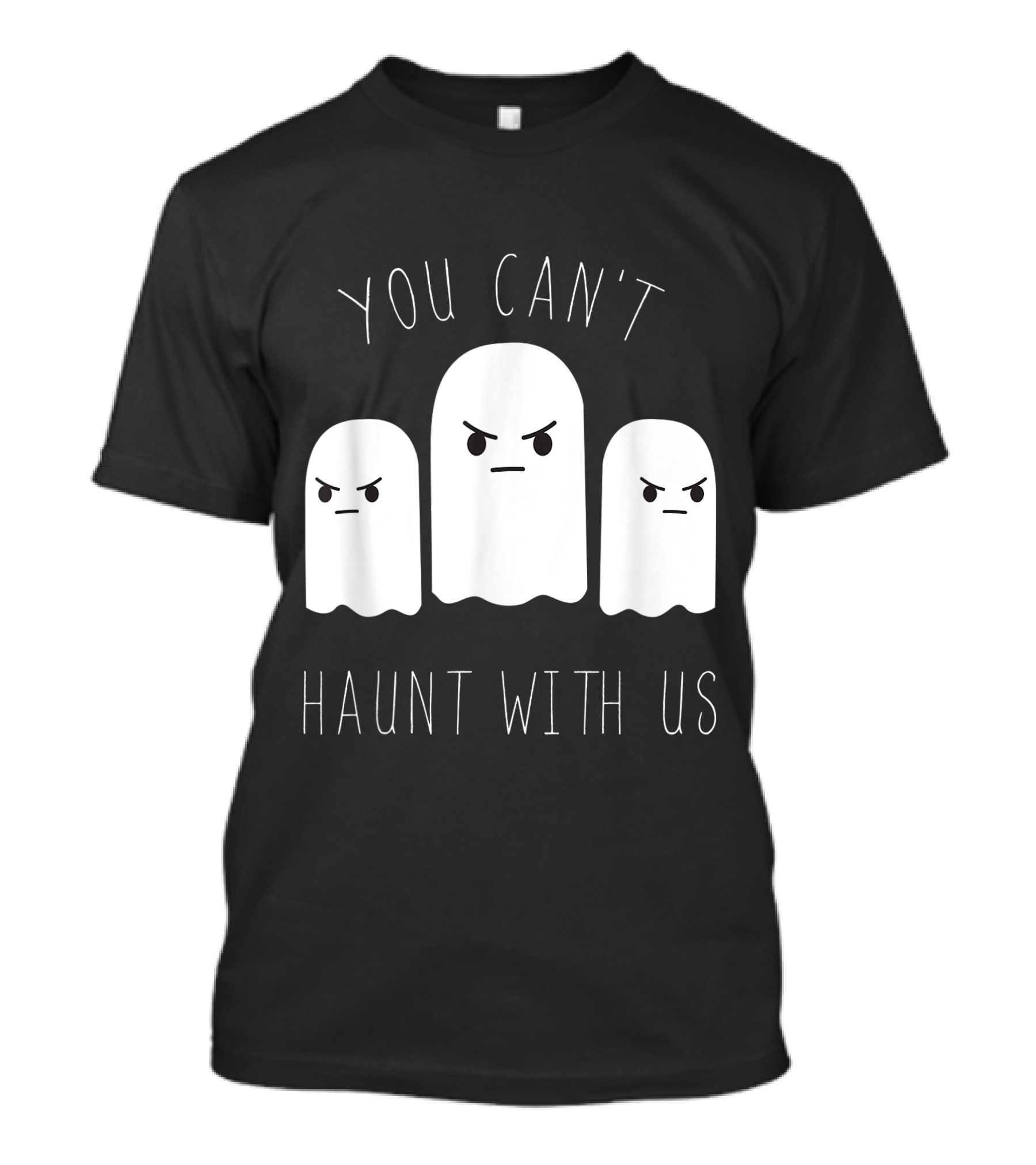 You Can't Haunt With Us Funny Halloween Ghost Trio T-Shirt