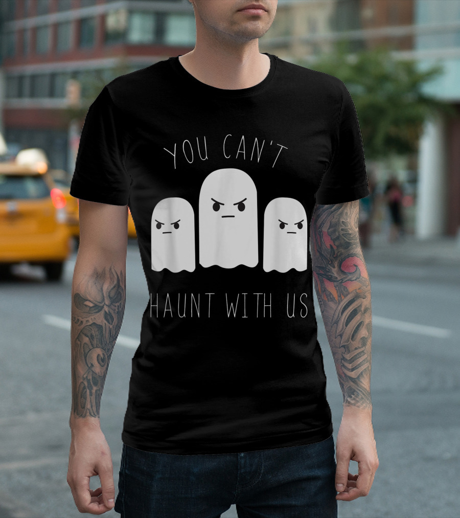 You Can't Haunt With Us Funny Halloween Ghost Trio T-Shirt