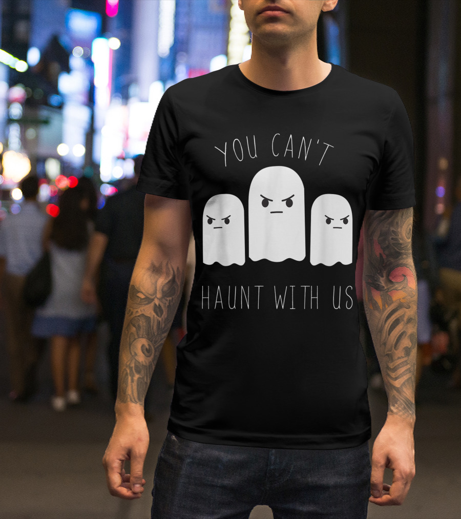You Can't Haunt With Us Funny Halloween Ghost Trio T-Shirt