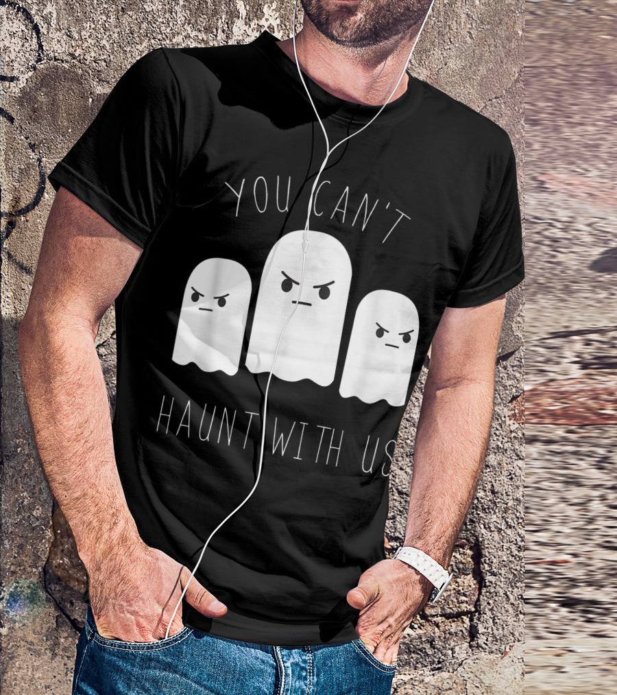 You Can't Haunt With Us Funny Halloween Ghost Trio T-Shirt