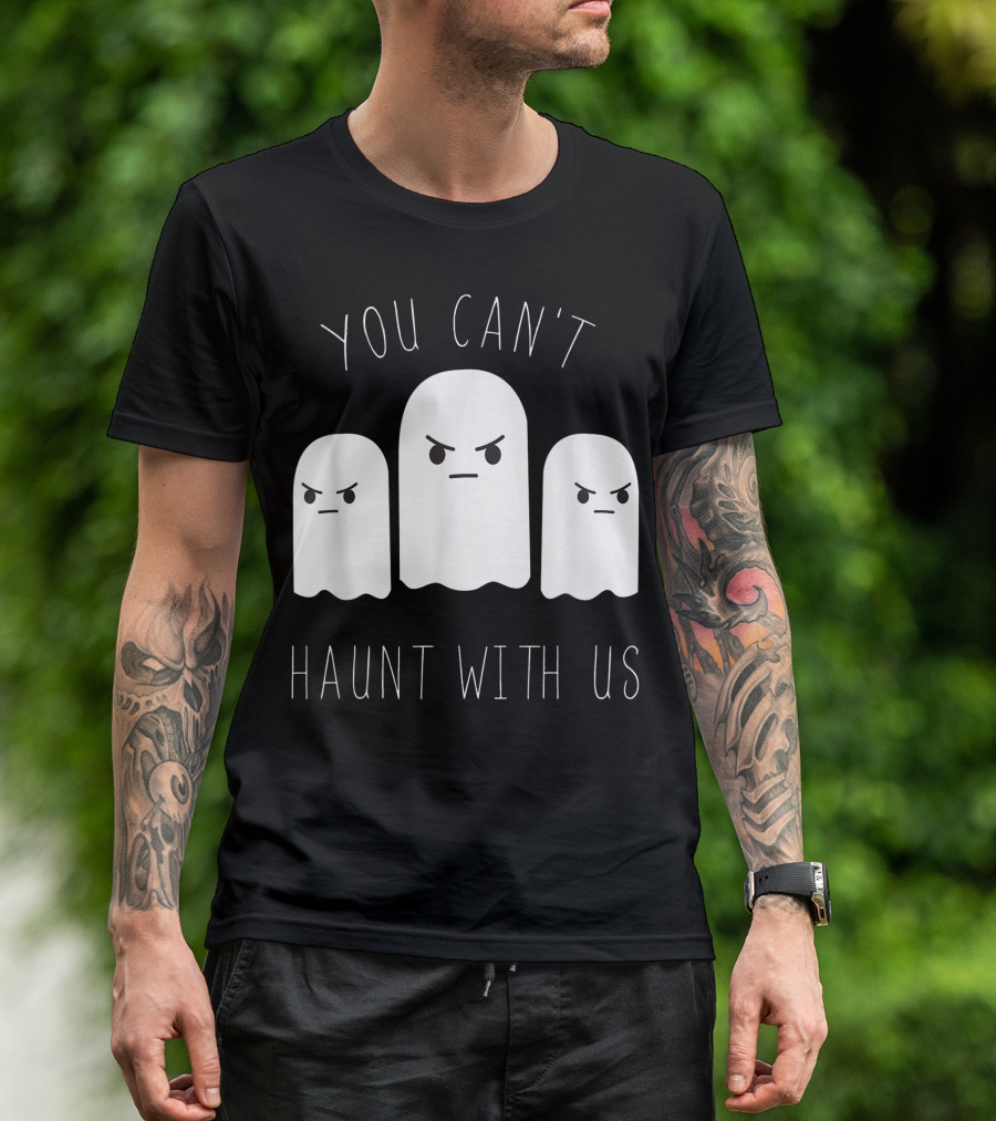 You Can't Haunt With Us Funny Halloween Ghost Trio T-Shirt