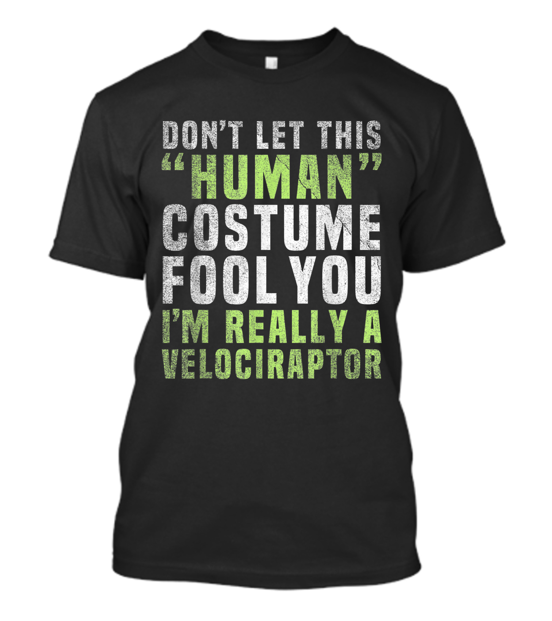 Don't Let This Human Costume Fool You I'm Really A Velociraptor T-Shirt