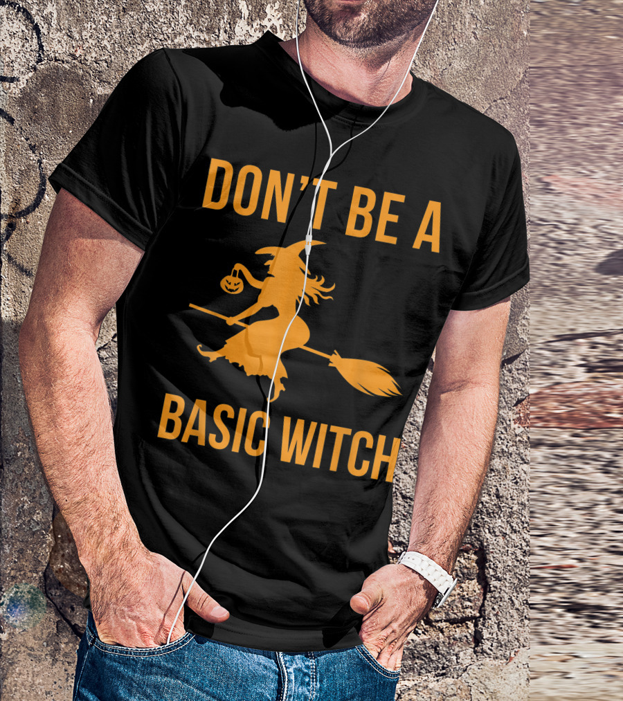 Don't Be A Basic Witch Halloween Sarcastic Fall Funny T-Shirt