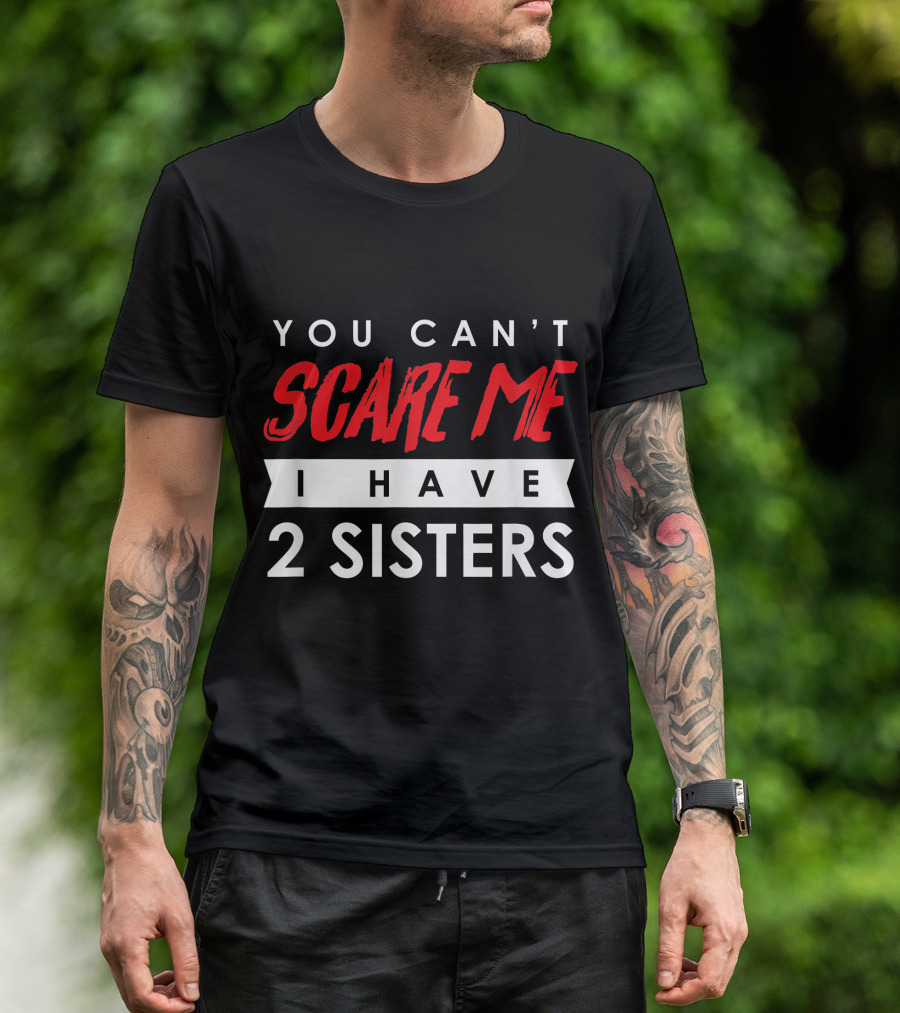 You Can't Scare Me Bold Red Text I Have 2 Sisters White Banner Text T-Shirt