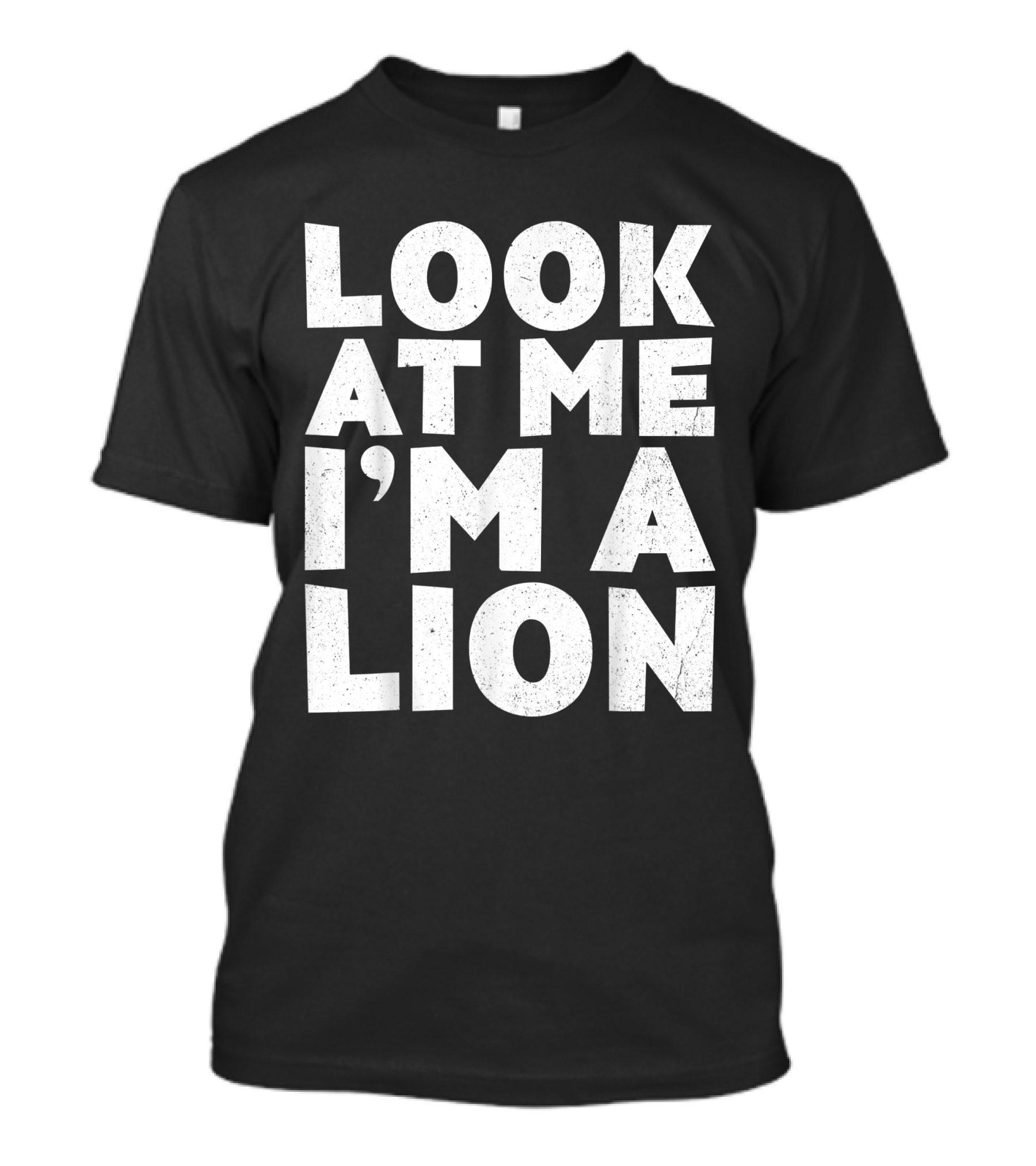 Look At Me I'm A Lion T-Shirt