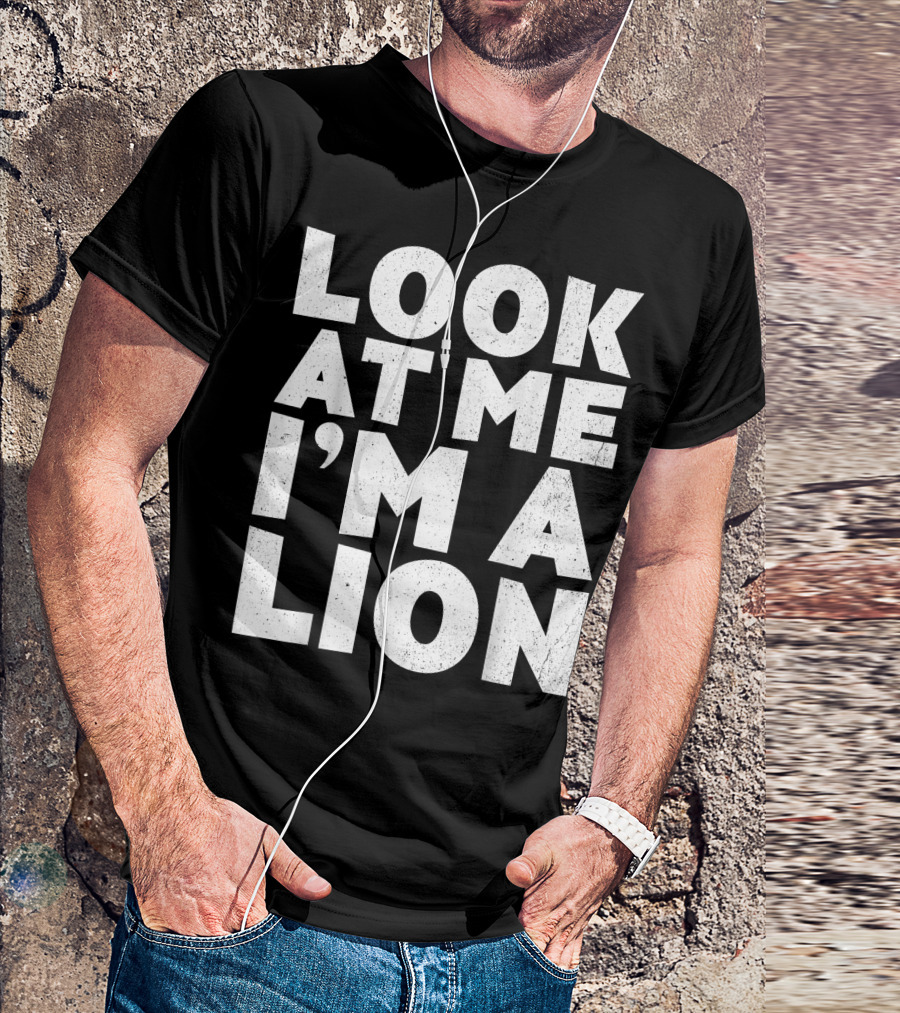 Look At Me I'm A Lion T-Shirt