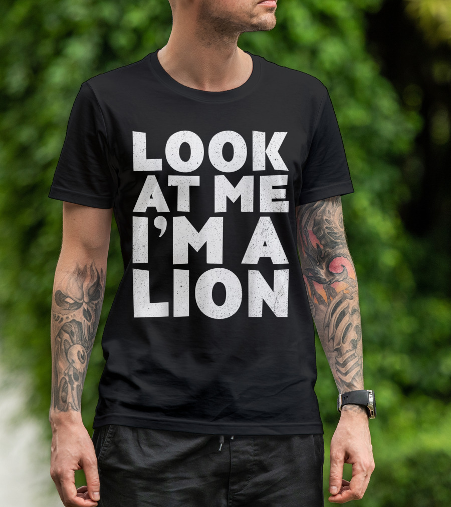 Look At Me I'm A Lion T-Shirt