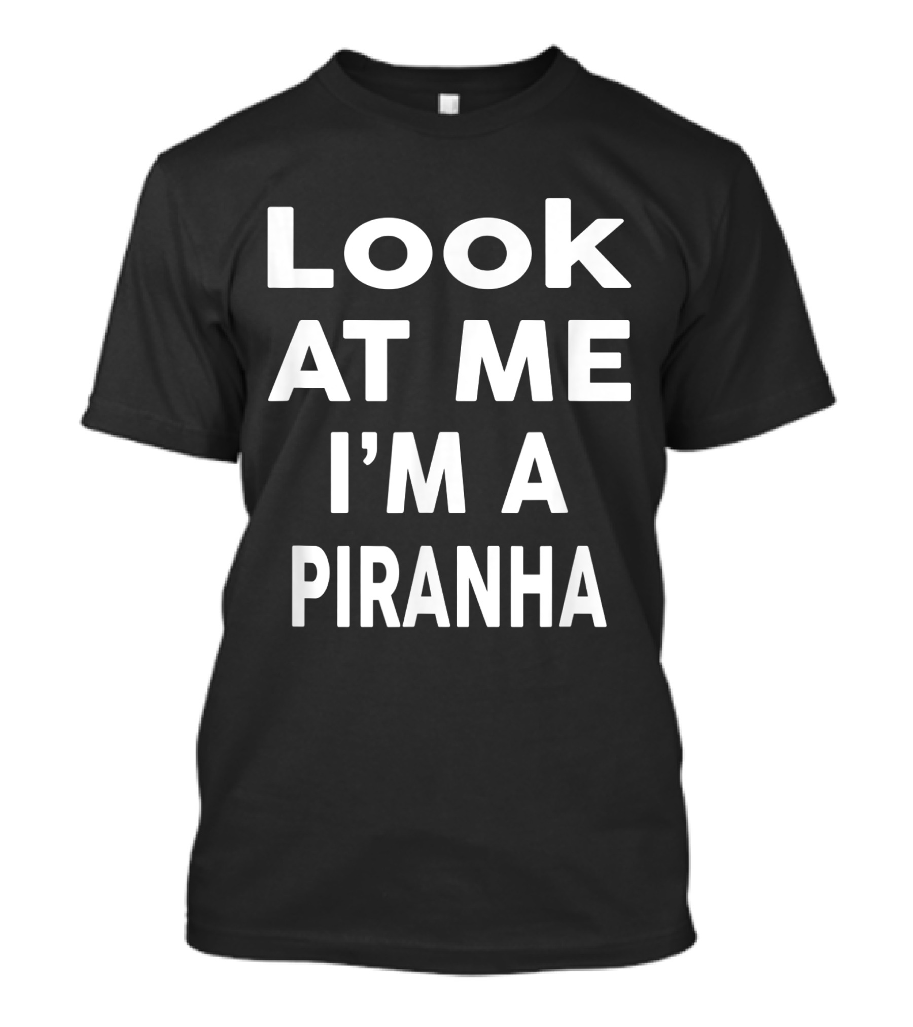 Look At Me I'm A Piranha T-Shirt