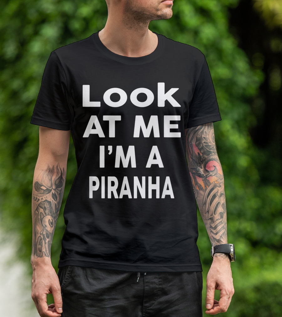 Look At Me I'm A Piranha T-Shirt