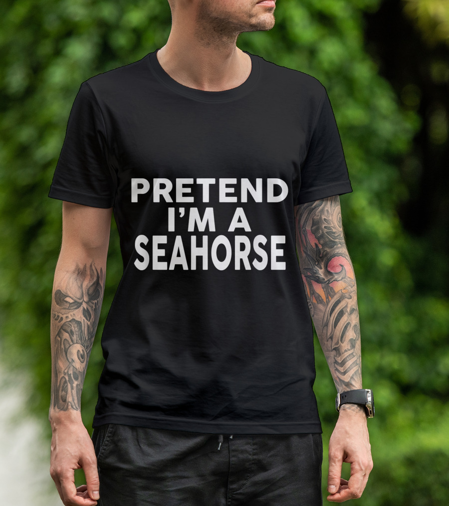 PRETEND I'M A SEAHORSE T-Shirt