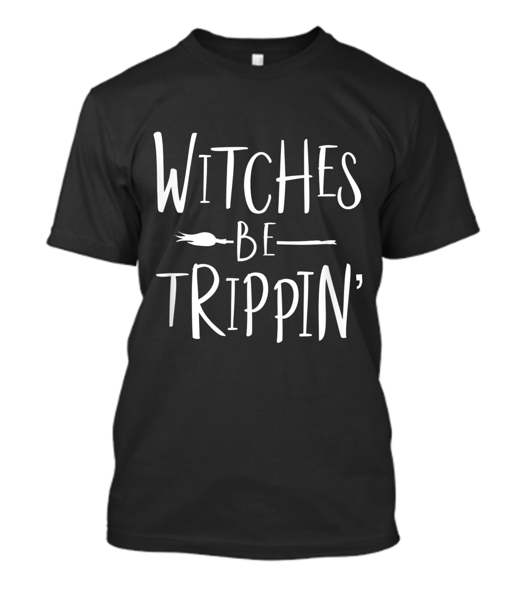 Witches Be Trippin' Funny Witch Broomstick Humor T-Shirt