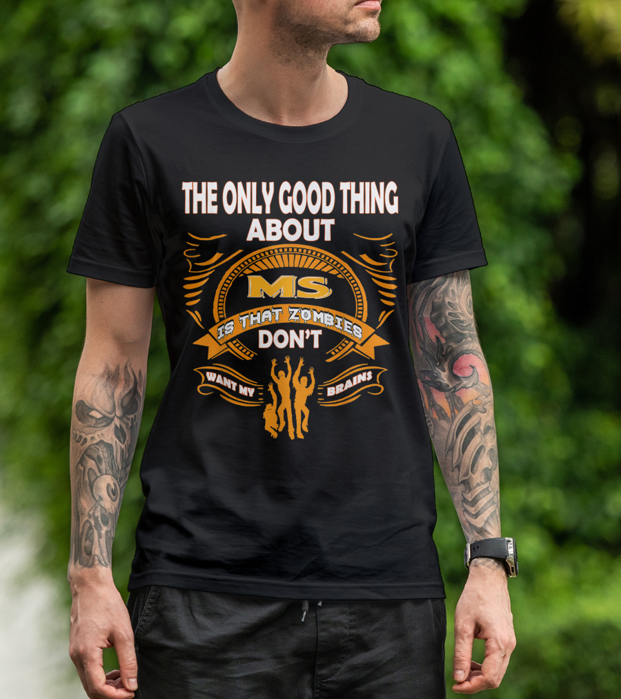 The Only Good Thing About MS Is That Zombies Don't Want My Brains Halloween T-Shirt