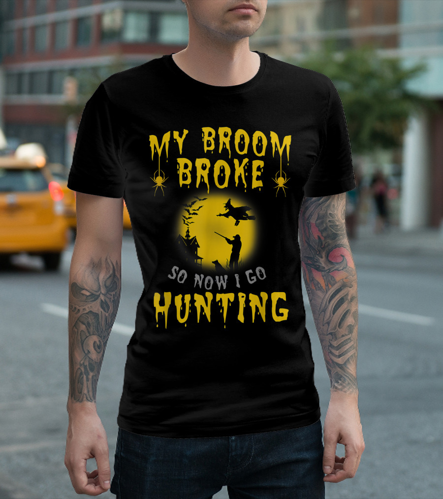 My Broom Broke So Now I Go Hunting Halloween Witch T-Shirt