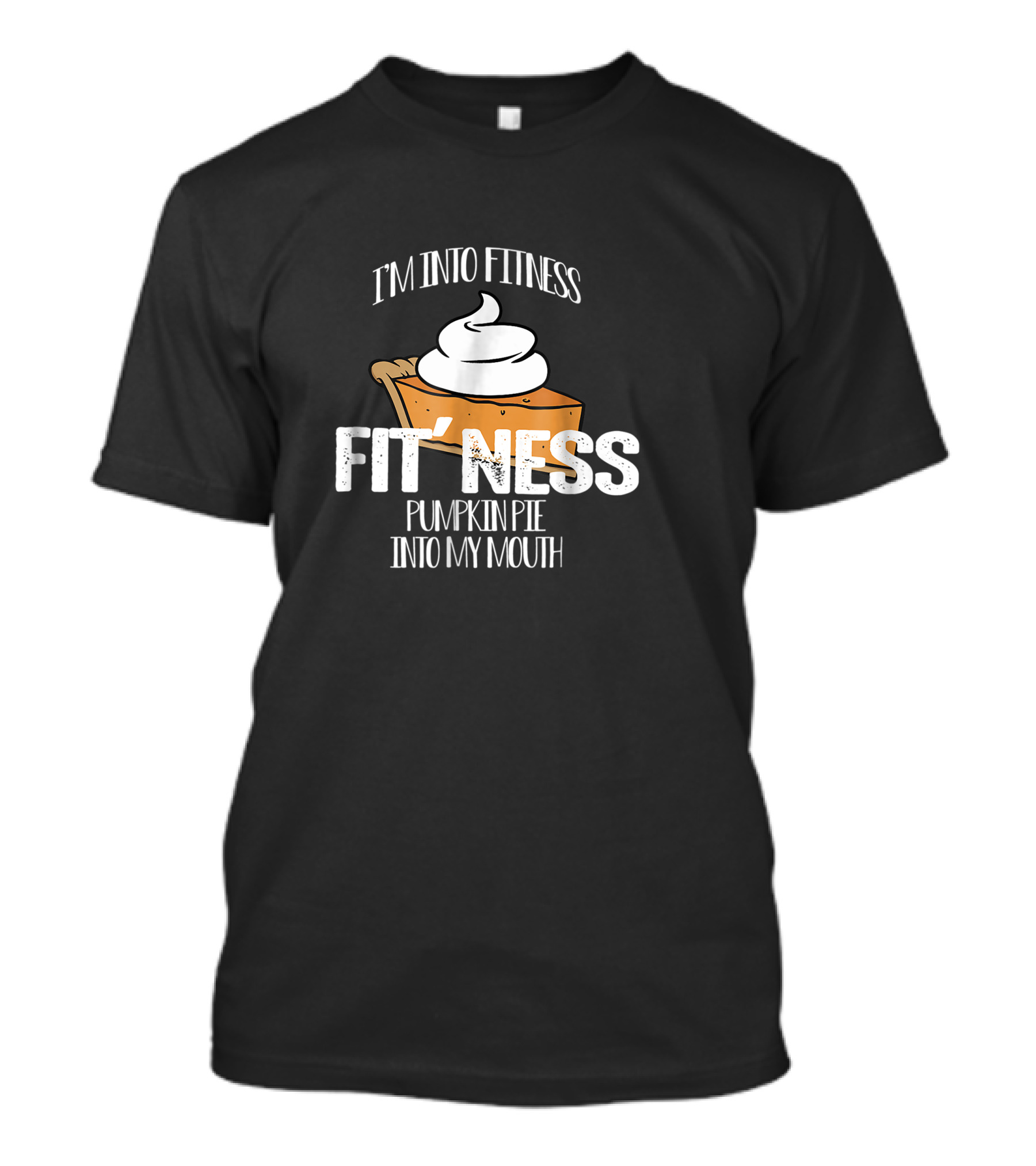 I'm Into Fitness Pumpkin Pie Fitness Into My Mouth Thanksgiving Day T-Shirt