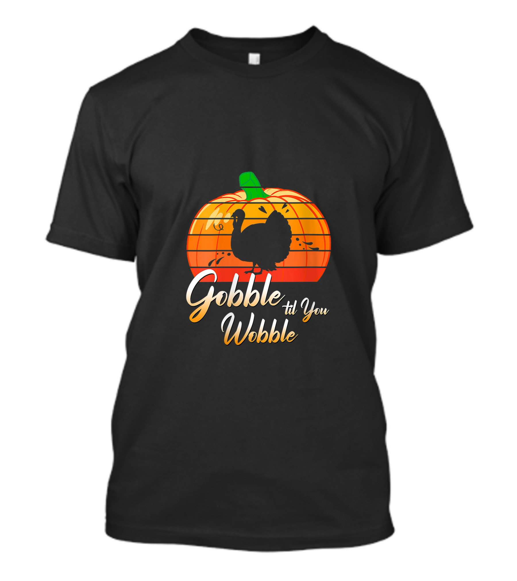 Gobble Til You Wobble Turkey Pumpkin Thanksgiving Day T-Shirt