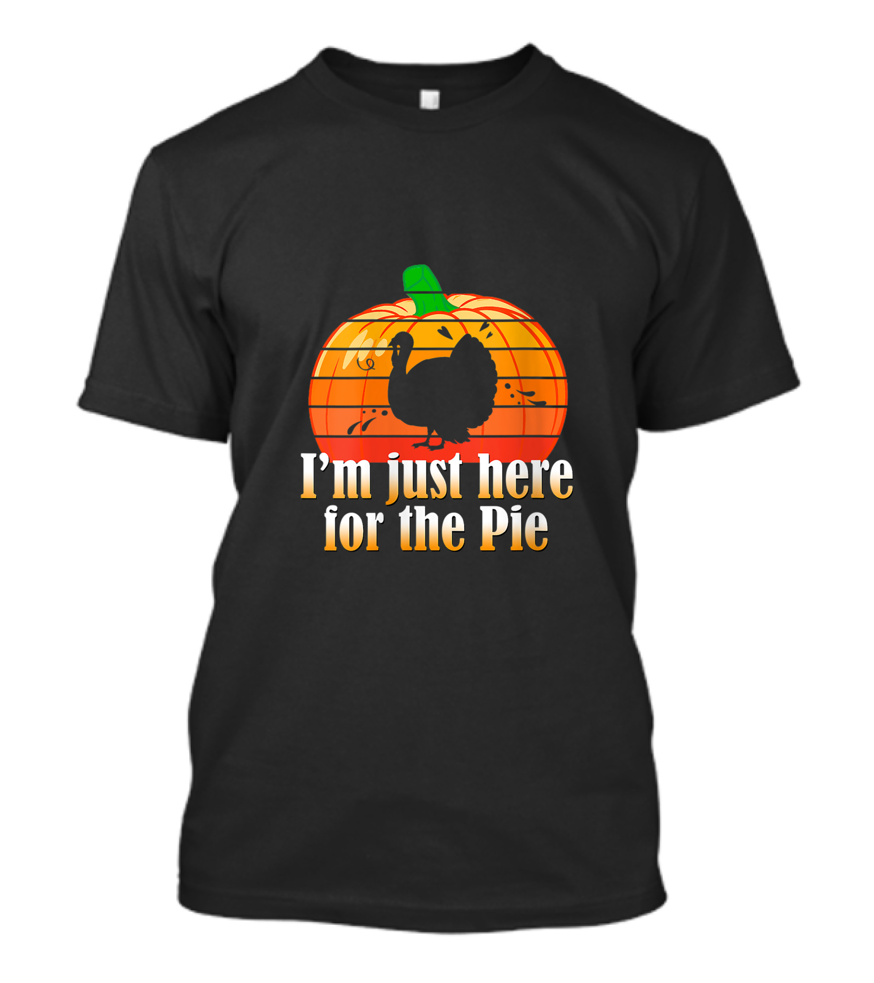 I'm Just Here For The Pie Pumpkin Turkey T-Shirt