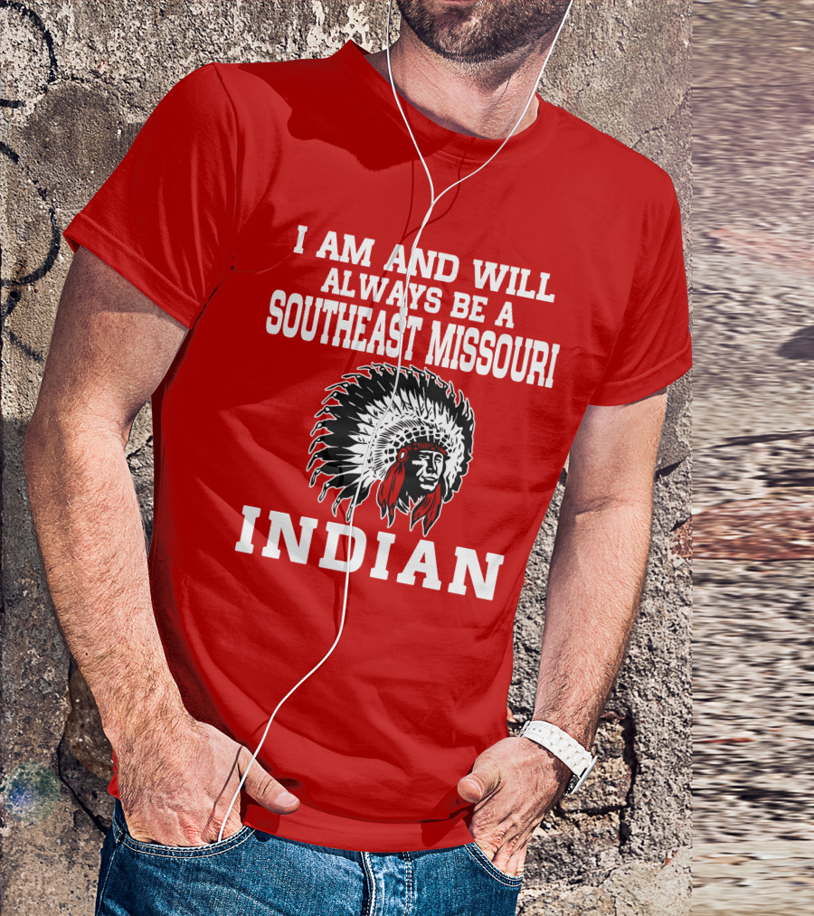 I Am And Will Always Be A Southeast Missouri Indian T-Shirt