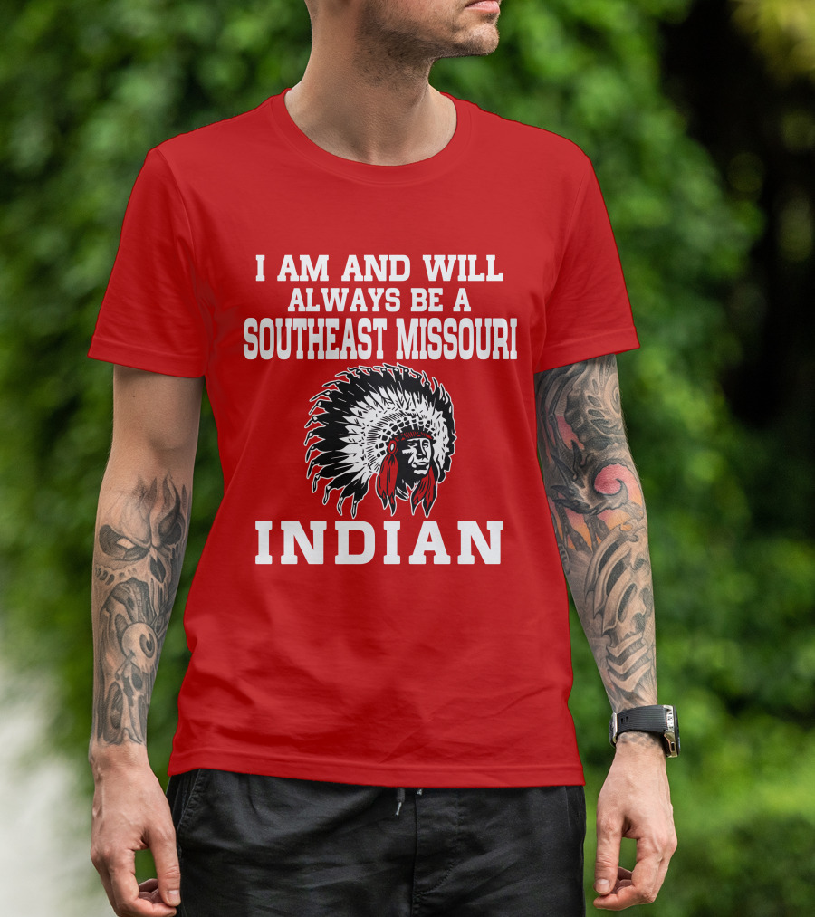 I Am And Will Always Be A Southeast Missouri Indian T-Shirt