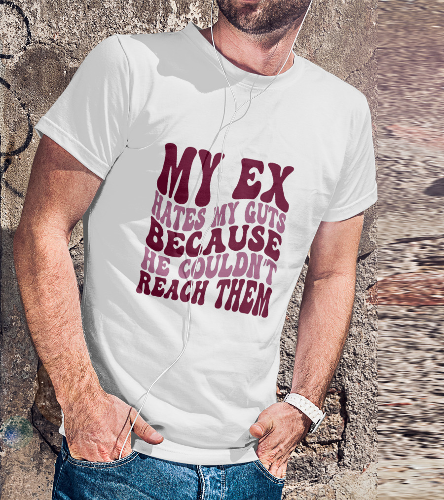MY EX HATES MY GUTS BECAUSE HE COULDN'T REACH THEM T-Shirt