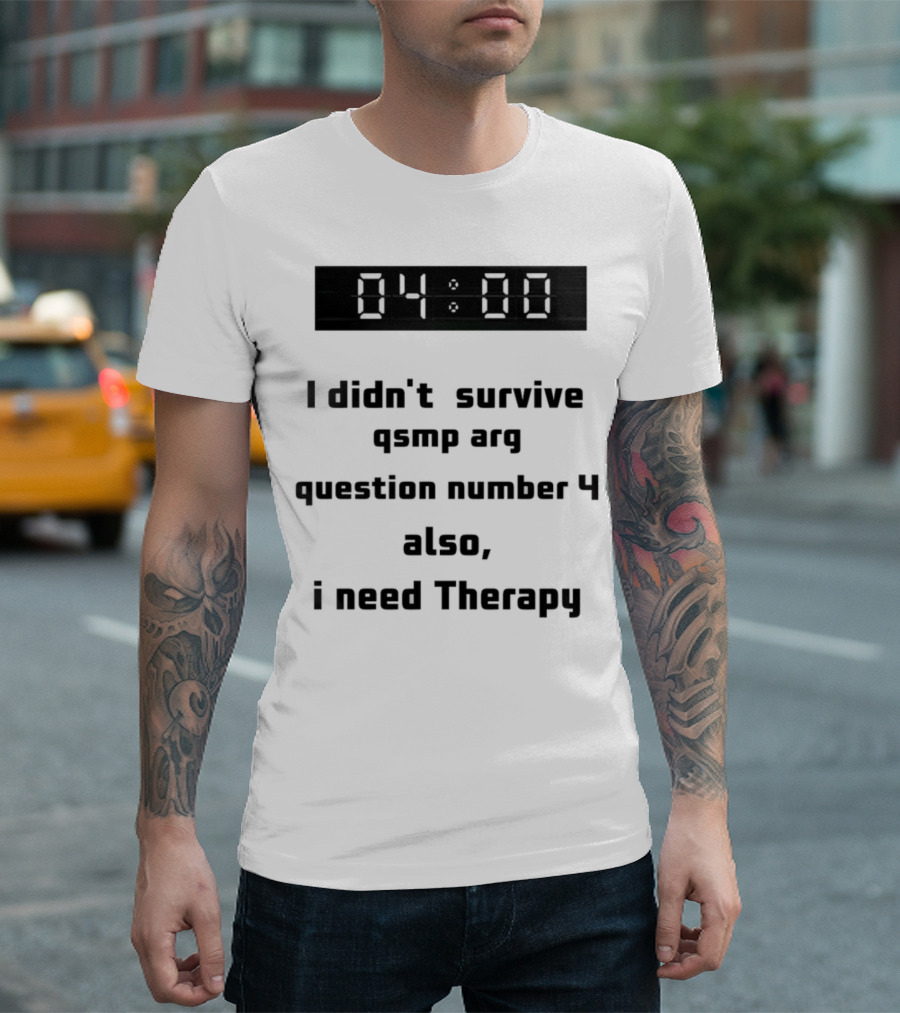 I Didn't Survive Qsmp Arg Question Number 4 Also I Need Therapy 4:00 T-Shirt