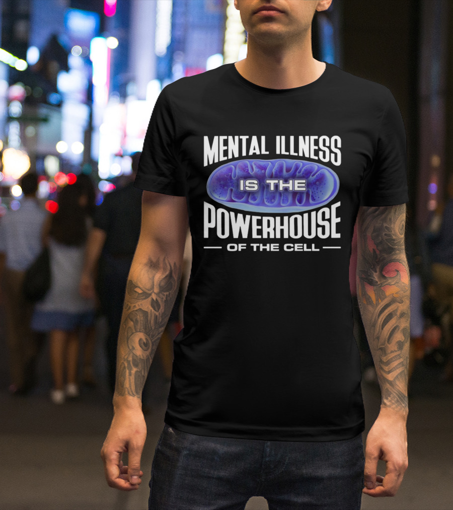 Mental Illness Is The Powerhouse Of The Cell Mitochondria T-Shirt