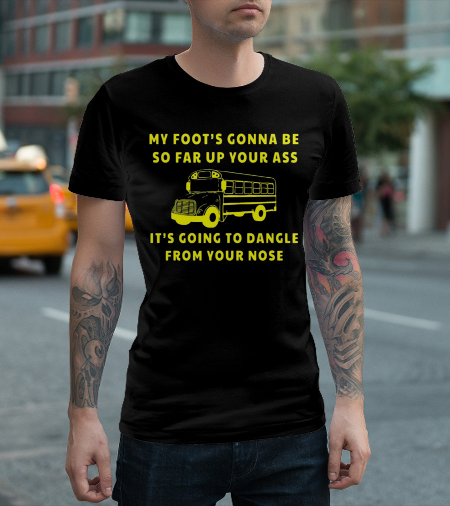 My Foot's Gonna Be So Far Up Your Ass It's Going to Dangle From Your Nose School Bus Mistakesonthelake Jackie Miller Bus Driver T-Shirt