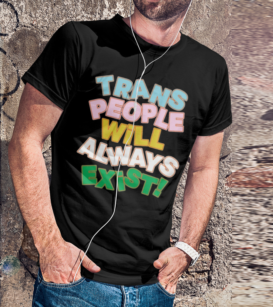 Trans People Will Always Exist Rainbow Colors Empowerment T-Shirt