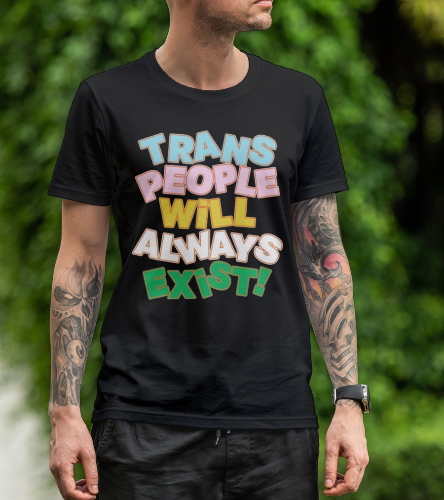 Trans People Will Always Exist Rainbow Colors Empowerment T-Shirt