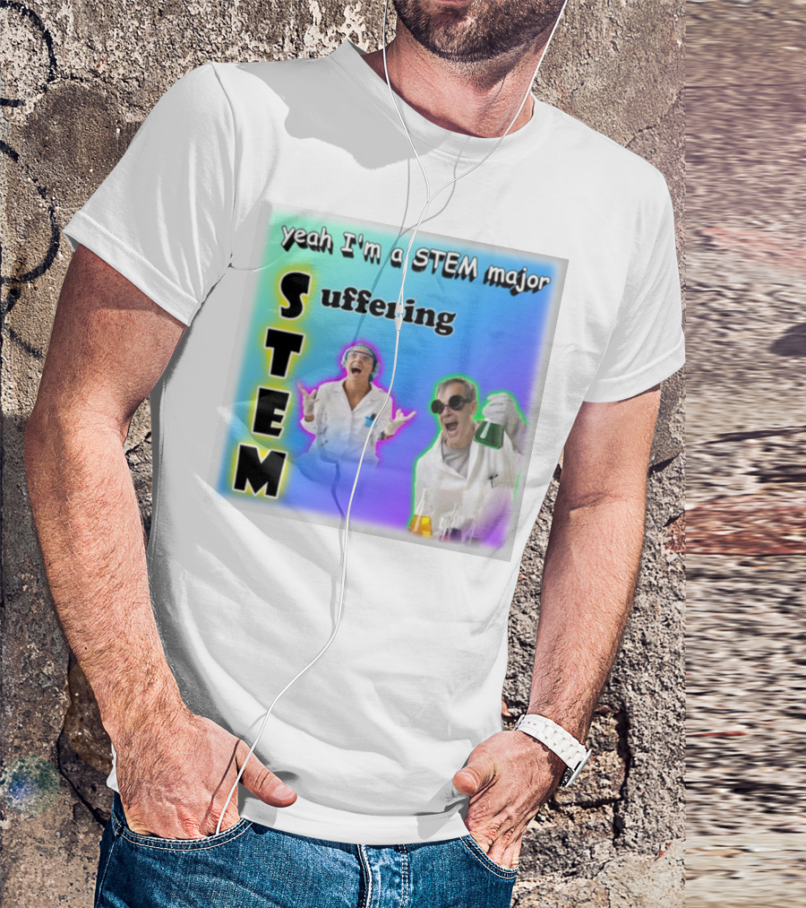Yeah I'm A STEM Major STEM Suffering Science Lab Humor T-Shirt
