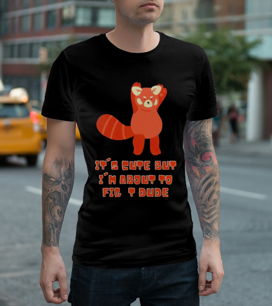It's Cute But I'm About to Fight Dude Red Panda T-Shirt