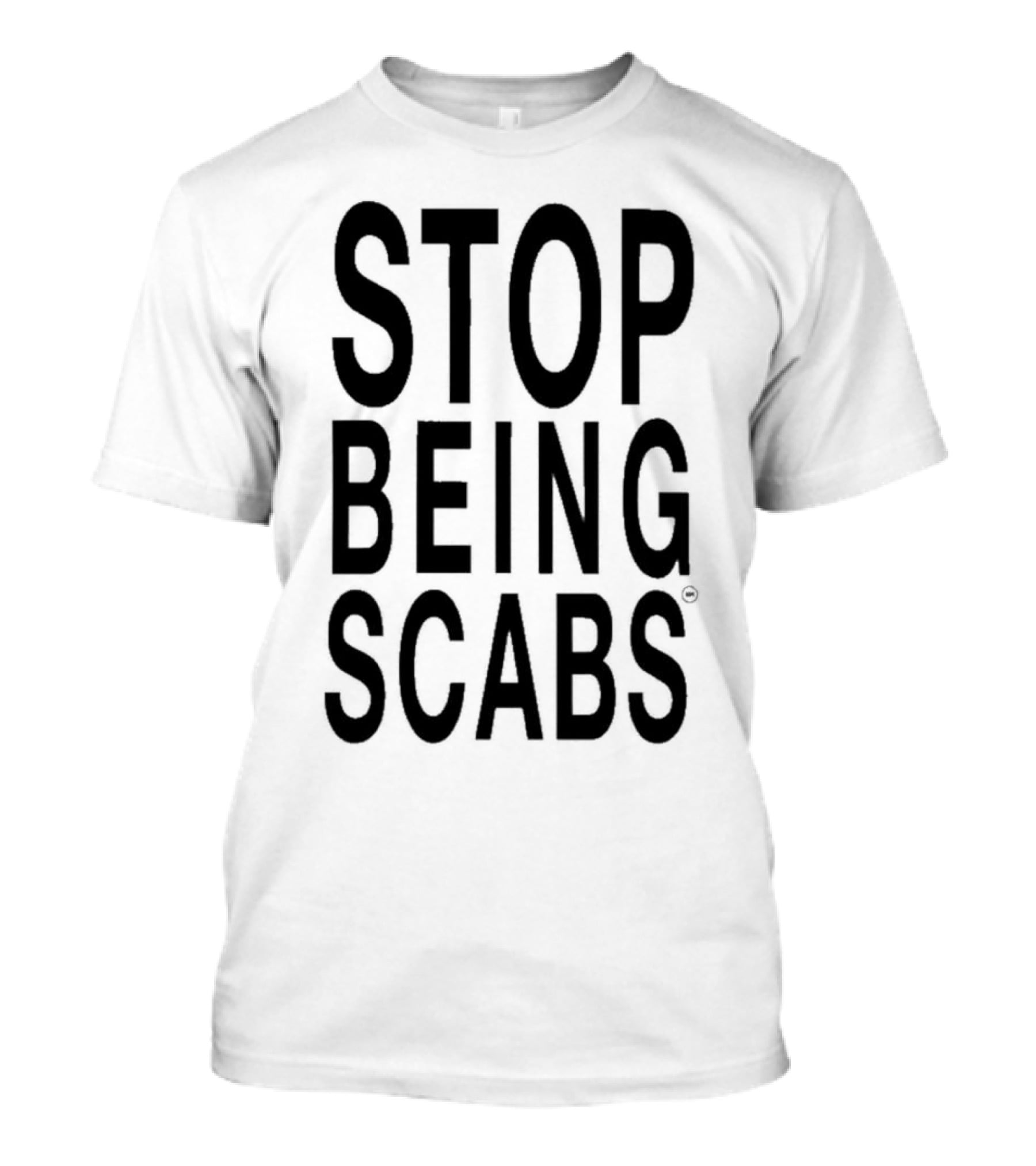 STOP BEING SCABS T-Shirt