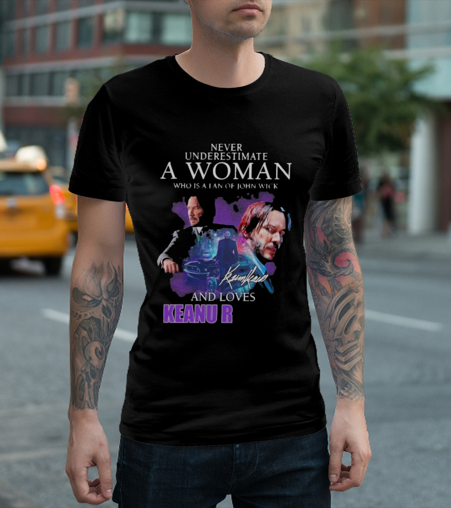 Never Underestimate A Woman Who Is A Fan Of John Wick And Loves Keanu R T-Shirt