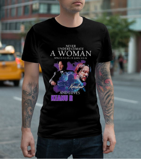 Never Underestimate A Woman Who Is A Fan Of John Wick And Loves Keanu R T-Shirt
