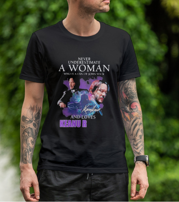 Never Underestimate A Woman Who Is A Fan Of John Wick And Loves Keanu R T-Shirt