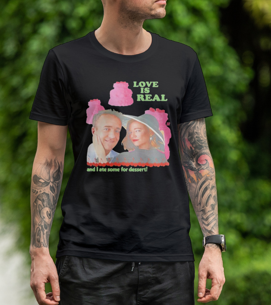 Love Is Real And I Ate Some For Dessert Shiv And Tom Buggirl200 T-Shirt