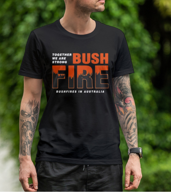 TOGETHER WE ARE STRONG BUSH FIRE BUSHFIRES IN AUSTRALIA T-Shirt