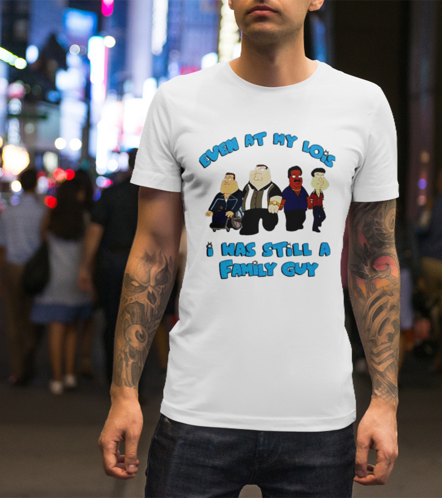 Even At My Lois I Was Still A Family Guy Character Group T-Shirt
