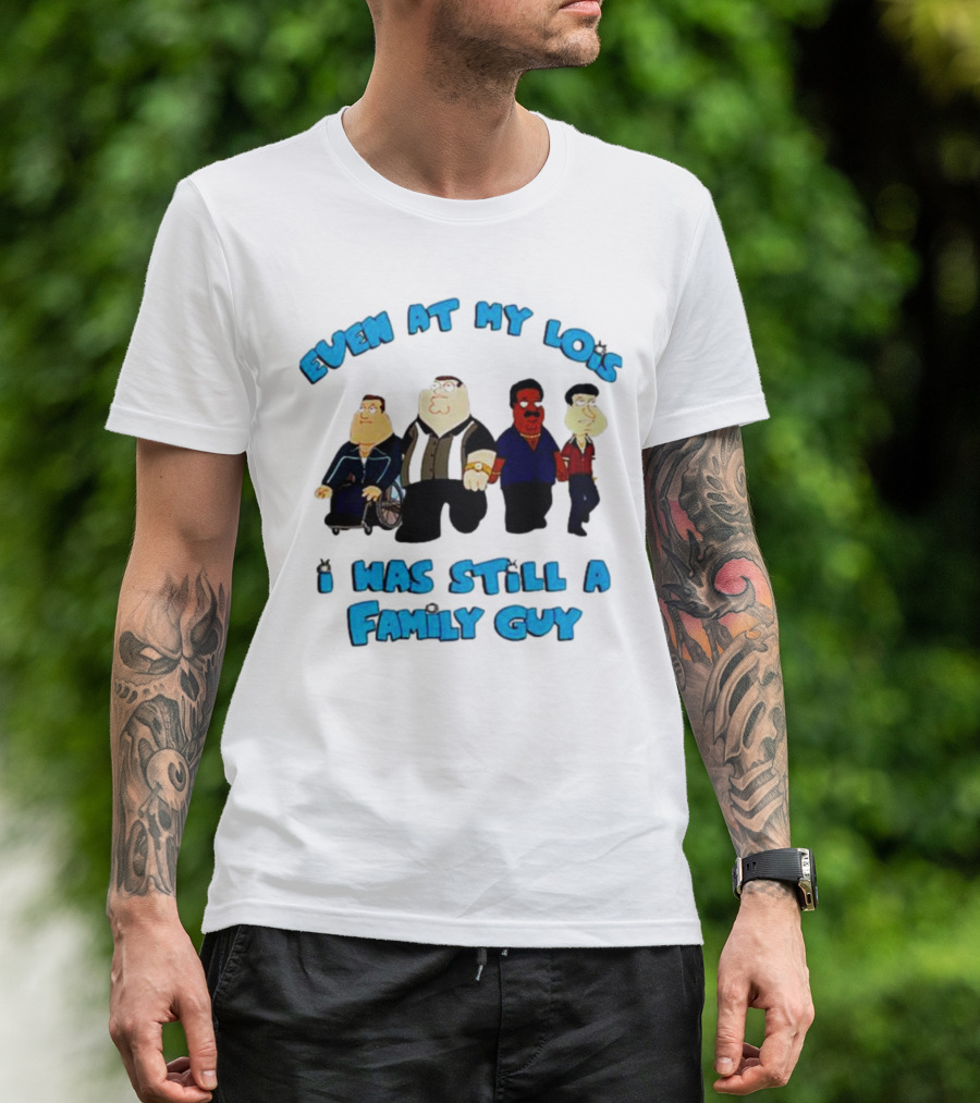 Even At My Lois I Was Still A Family Guy Character Group T-Shirt
