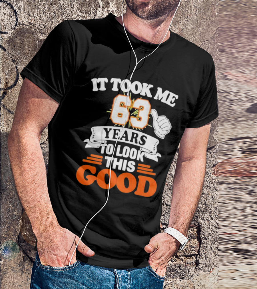 It Took Me 63 Years To Look This Good Thumbs Up T-Shirt