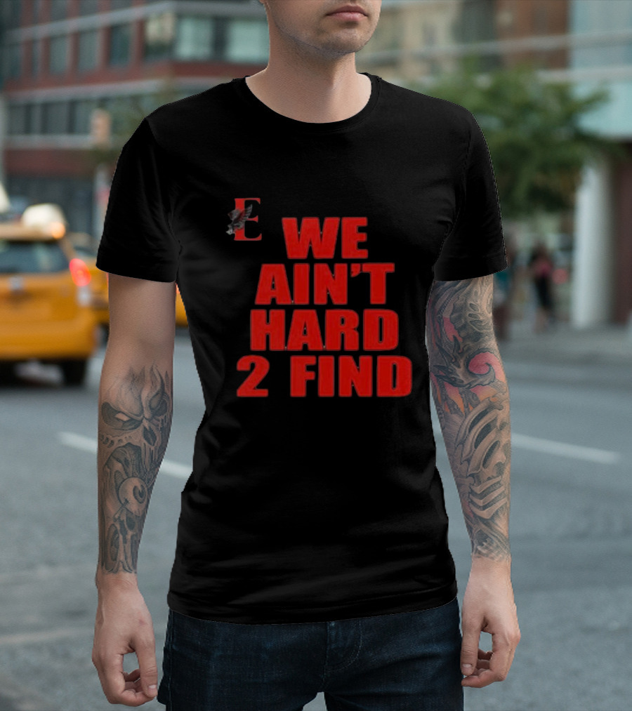 We Ain't Hard 2 Find E With Eagle T-Shirt